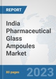 India Pharmaceutical Glass Ampoules Market: Prospects, Trends Analysis, Market Size and Forecasts up to 2030- Product Image