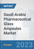 Saudi Arabia Pharmaceutical Glass Ampoules Market: Prospects, Trends Analysis, Market Size and Forecasts up to 2030- Product Image