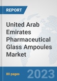 United Arab Emirates Pharmaceutical Glass Ampoules Market: Prospects, Trends Analysis, Market Size and Forecasts up to 2030- Product Image