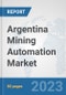 Argentina Mining Automation Market: Prospects, Trends Analysis, Market Size and Forecasts up to 2030 - Product Thumbnail Image
