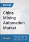 China Mining Automation Market: Prospects, Trends Analysis, Market Size and Forecasts up to 2030 - Product Thumbnail Image