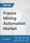France Mining Automation Market: Prospects, Trends Analysis, Market Size and Forecasts up to 2030 - Product Thumbnail Image