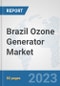 Brazil Ozone Generator Market: Prospects, Trends Analysis, Market Size and Forecasts up to 2030 - Product Thumbnail Image