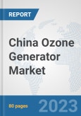 China Ozone Generator Market: Prospects, Trends Analysis, Market Size and Forecasts up to 2030- Product Image