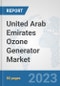 United Arab Emirates Ozone Generator Market: Prospects, Trends Analysis, Market Size and Forecasts up to 2030 - Product Thumbnail Image