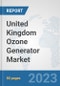 United Kingdom Ozone Generator Market: Prospects, Trends Analysis, Market Size and Forecasts up to 2030 - Product Thumbnail Image
