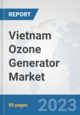 Vietnam Ozone Generator Market: Prospects, Trends Analysis, Market Size and Forecasts up to 2030- Product Image