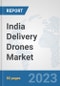 India Delivery Drones Market: Prospects, Trends Analysis, Market Size and Forecasts up to 2030 - Product Thumbnail Image
