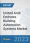 United Arab Emirates Building Automation Systems Market: Prospects, Trends Analysis, Market Size and Forecasts up to 2030 - Product Image