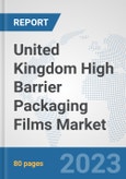 United Kingdom High Barrier Packaging Films Market: Prospects, Trends Analysis, Market Size and Forecasts up to 2030- Product Image