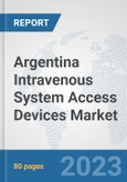 Argentina Intravenous System Access Devices Market: Prospects, Trends Analysis, Market Size and Forecasts up to 2030- Product Image