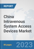China Intravenous System Access Devices Market: Prospects, Trends Analysis, Market Size and Forecasts up to 2030- Product Image