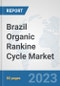 Brazil Organic Rankine Cycle Market: Prospects, Trends Analysis, Market Size and Forecasts up to 2030 - Product Thumbnail Image