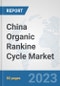 China Organic Rankine Cycle Market: Prospects, Trends Analysis, Market Size and Forecasts up to 2030 - Product Thumbnail Image