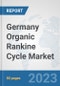 Germany Organic Rankine Cycle Market: Prospects, Trends Analysis, Market Size and Forecasts up to 2030 - Product Thumbnail Image