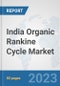 India Organic Rankine Cycle Market: Prospects, Trends Analysis, Market Size and Forecasts up to 2030 - Product Thumbnail Image