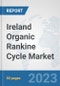 Ireland Organic Rankine Cycle Market: Prospects, Trends Analysis, Market Size and Forecasts up to 2030 - Product Thumbnail Image