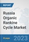 Russia Organic Rankine Cycle Market: Prospects, Trends Analysis, Market Size and Forecasts up to 2030 - Product Thumbnail Image