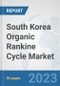 South Korea Organic Rankine Cycle Market: Prospects, Trends Analysis, Market Size and Forecasts up to 2030 - Product Thumbnail Image