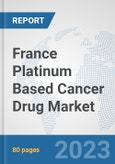 France Platinum Based Cancer Drug Market: Prospects, Trends Analysis, Market Size and Forecasts up to 2030- Product Image