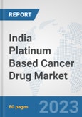 India Platinum Based Cancer Drug Market: Prospects, Trends Analysis, Market Size and Forecasts up to 2030- Product Image