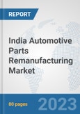 India Automotive Parts Remanufacturing Market: Prospects, Trends Analysis, Market Size and Forecasts up to 2030- Product Image