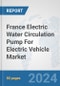 France Electric Water Circulation Pump For Electric Vehicle Market: Prospects, Trends Analysis, Market Size and Forecasts up to 2030 - Product Image