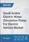 Saudi Arabia Electric Water Circulation Pump For Electric Vehicle Market: Prospects, Trends Analysis, Market Size and Forecasts up to 2030 - Product Thumbnail Image