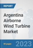 Argentina Airborne Wind Turbine Market: Prospects, Trends Analysis, Market Size and Forecasts up to 2030- Product Image