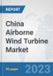 China Airborne Wind Turbine Market: Prospects, Trends Analysis, Market Size and Forecasts up to 2030 - Product Thumbnail Image