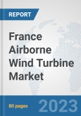 France Airborne Wind Turbine Market: Prospects, Trends Analysis, Market Size and Forecasts up to 2030- Product Image