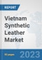 Vietnam Synthetic Leather Market: Prospects, Trends Analysis, Market Size and Forecasts up to 2030 - Product Thumbnail Image