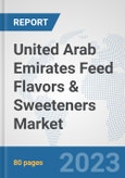 United Arab Emirates Feed Flavors & Sweeteners Market: Prospects, Trends Analysis, Market Size and Forecasts up to 2030- Product Image
