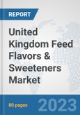 United Kingdom Feed Flavors & Sweeteners Market: Prospects, Trends Analysis, Market Size and Forecasts up to 2030- Product Image