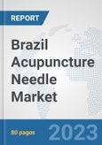 Brazil Acupuncture Needle Market: Prospects, Trends Analysis, Market Size and Forecasts up to 2030- Product Image