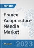 France Acupuncture Needle Market: Prospects, Trends Analysis, Market Size and Forecasts up to 2030- Product Image