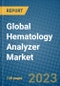 Global Hematology Analyzer Market 2023-2030 - Product Thumbnail Image