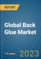 Global Back Glue Market 2023-2030 - Product Thumbnail Image