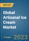 Global Artisanal Ice Cream Market 2023-2030 - Product Image