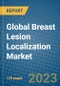 Global Breast Lesion Localization Market 2023-2030 - Product Image
