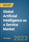 Global Artificial Intelligence as a Service Market 2023-2030 - Product Image