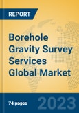 Borehole Gravity Survey Services Global Market Insights 2023, Analysis and Forecast to 2028, by Market Participants, Regions, Technology, Application, Product Type- Product Image