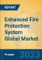Enhanced Fire Protection System Global Market Insights 2023, Analysis and Forecast to 2028, by Manufacturers, Regions, Technology, Application, Product Type - Product Image