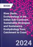 River Basin Ecohydrology in the Indian Sub-Continent. Sustainable Strategies and Sustenance. Ecohydrology from Catchment to Coast- Product Image