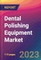 Dental Polishing Equipment Market Size, Market Share, Application Analysis, Regional Outlook, Growth Trends, Key Players, Competitive Strategies and Forecasts, 2023 to 2031 - Product Image