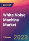 White Noise Machine Market Size, Market Share, Application Analysis, Regional Outlook, Growth Trends, Key Players, Competitive Strategies and Forecasts, 2023 to 2031 - Product Image