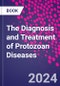 The Diagnosis and Treatment of Protozoan Diseases - Product Image