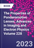 The Properties of Ponderomotive Lenses. Advances in Imaging and Electron Physics Volume 228- Product Image