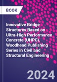 Innovative Bridge Structures Based on Ultra-High Performance Concrete (UHPC). Woodhead Publishing Series in Civil and Structural Engineering- Product Image