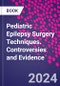 Pediatric Epilepsy Surgery Techniques. Controversies and Evidence - Product Thumbnail Image